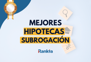 Mejores hipotecas para subrogación: ranking y comparativa