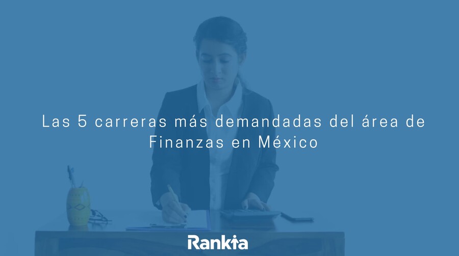 Las 5 carreras más demandadas del área de Finanzas en México