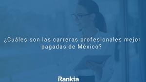 ¿Cuáles son las carreras profesionales mejor pagadas de México?