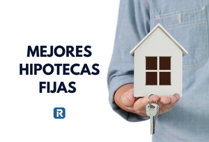 Mejores hipotecas fijas (Agosto 2026): los mejores tipos que puedes conseguir ahora
