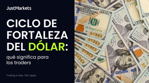 Ciclo de fortaleza del dólar: qué significa para los traders