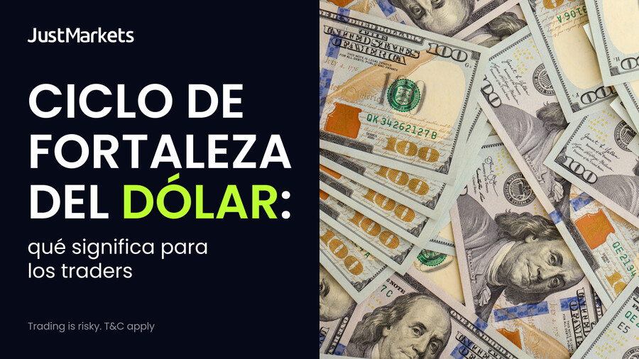 Ciclo de fortaleza del dólar: qué significa para los traders