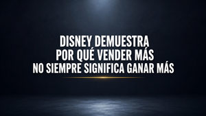 Disney demuestra por qué vender más no siempre significa ganar más