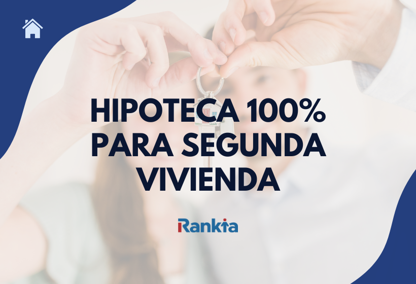 Cómo conseguir hipoteca para segunda vivienda al 100% de financiación
