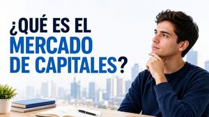 ¿Qué es el Mercado de Capitales y cómo funciona?