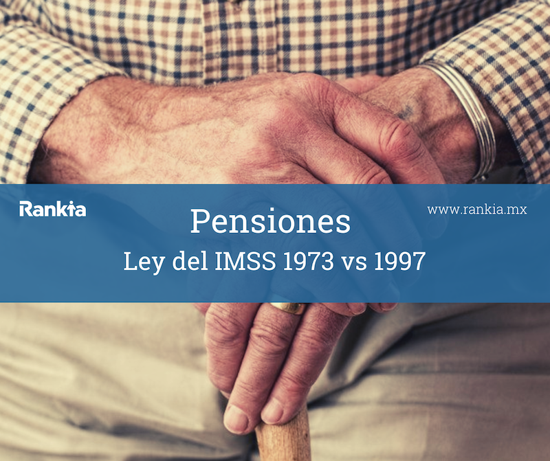 Pensión IMSS: Ley 1973 vs 1997 (requisitos y diferencias)