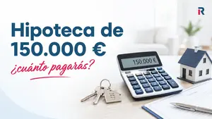 ¿Cuánto se paga por una hipoteca de 150.000 euros? Cuota y coste real en 2026