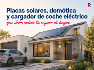 Placas solares, domótica y cargador de coche eléctrico: qué debe cubrir tu seguro de hogar