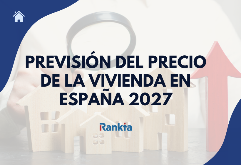 Previsión del precio de la vivienda en España 2027: ¿cuánto subirá?