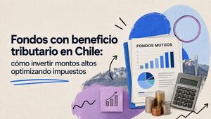 Fondos con beneficio tributario en Chile: cómo evaluar inversiones para patrimonios altos