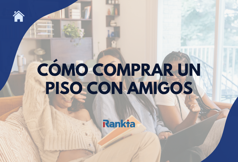 Cómo comprar un piso con amigos y compartir la propiedad de una vivienda.
