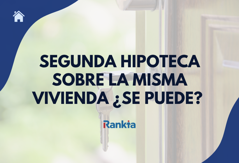¿Se puede pedir una segunda hipoteca sobre la misma vivienda?