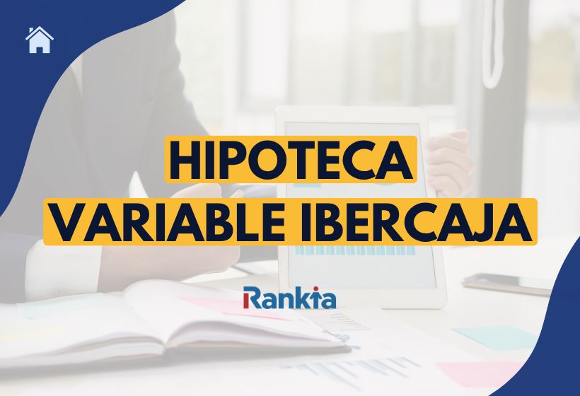 Hipoteca variable Ibercaja: análisis de sus condiciones y características.