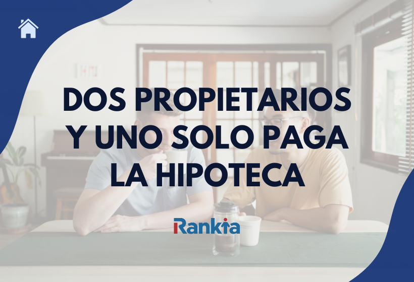 Dos propietarios de una vivienda cuando uno solo paga la hipoteca.