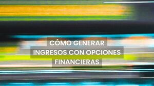 Cómo generar ingresos con opciones financieras