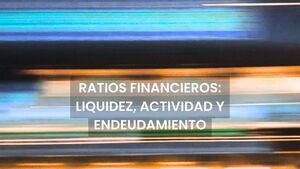 Ratios financieros: liquidez, actividad y endeudamiento