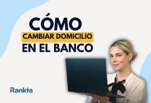 ¿Cómo cambiar mi domicilio en el banco?
