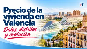 Precio de la vivienda en Valencia: precio del m² por barrios y evolución