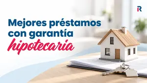 Mejores préstamos con garantía hipotecaria