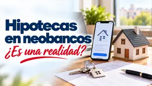Qué neobancos ofrecen hipotecas en España: Revolut, N26 y más