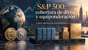 S&P 500, ¿con o sin cobertura de divisa? ¿Equiponderar sí o no? Cómo afecta a tu rentabilidad